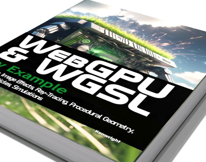 WebGPU and WGSL by Example: Fractals, Image Effects, Ray-Tracing, Procedural Geometry, 2D/3D, Particles, Simulations
